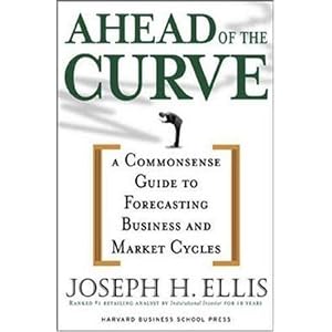 Ahead of the Curve: A Commonsense Guide to Forecasting Business and Market Cycles by Joseph H. Ellis