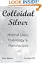 Colloidal Silver Medical Uses, Toxicology & Manufacture