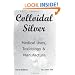 Colloidal Silver Medical Uses, Toxicology & Manufacture