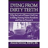 dying from dirty teeth why the lack of proper oral care is killing nursing home residents and how to prevent it
