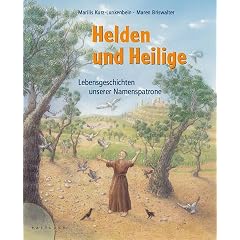 Helden und Heilige: Lebensgeschichten unserer Namenspatrone