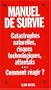Manuel de survie face aux attentats et catastrophes naturelles ou industrielles