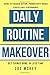 Daily Routine Makeover: Guide To Focused Action, Productivity Hacks, Stress-Free Performance - Get Things Done In Less Time