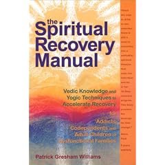 The Spiritual Recovery Manual: Vedic Knowledge and Yogic Techniques to Accelerate Recovery for Addicts, Codependents and Adult Children of Dysfunctional Families