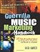 Guerrilla Music Marketing Handbook: 201 Self-Promotion Ideas for Songwriters, Musicians and Bands on a Budget