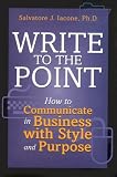 Write to the Point: How to Communicate in Business with Style and Purpose