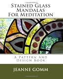 Stained Glass Mandalas For Meditation: A Pattern And Design Book