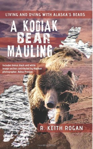 By R. Keith Rogan A Kodiak Bear Mauling: Living and Dying with Alaska's Bears [Paperback]