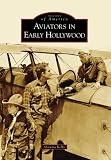 Aviators in Early Hollywood (Images of America: California)