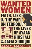 Wanted Women: Faith, Lies, and the War on Terror: The Lives of Ayaan Hirsi Ali and Aafia Siddiqui