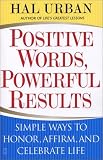 Positive Words
 Powerful Results
 Simple Ways to Honour
 Affirm and Celebrate Life,
Hal Urban
