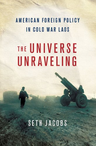 The Universe Unraveling: American foreign policy in Cold War Laos (The United States in the World)
