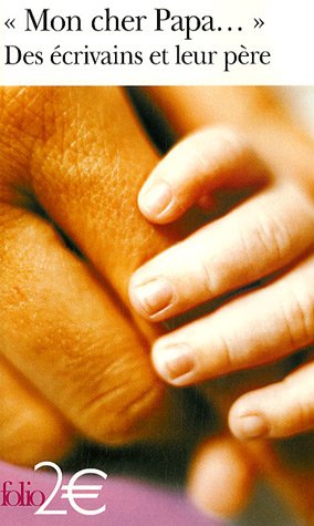 Mon cher Papa... : Des �crivains et leur p�re