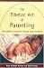 The Tibetan Art of Parenting: From Before Conception through Early Childhood