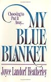My Blue Blanket: Choosing to Put It Away Joyce Landorf Heatherley