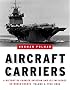 Aircraft Carriers: A History of Carrier Aviation and Its Influence on World Events: Vol. II, 1946-2006