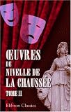 OEuvres de Nivelle de la Chauss�e: Tome 2 [Maximien; M�lanide; Amour pour amour; L'�cole des m�res]