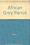 The African grey parrot (Psittacus erithacus) : a guide from personal observation