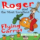 Roger and the Most Excellent Flying Carrot (kids books ages 4 8 Illustrated Children's Picture Book)