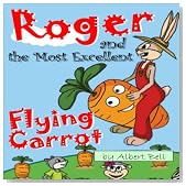 Roger and the Most Excellent Flying Carrot (kids books ages 4 8 Illustrated Children's Picture Book)