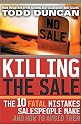 Killing the Sale : The 10 Fatal Mistakes Salespeople Make & How To Avoid Them