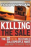 Killing the Sale : The 10 Fatal Mistakes Salespeople Make & How To Avoid Them