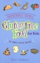 Incredible Edible Gluten-Free Food for Kids: 150 Family-Tested Recipes
