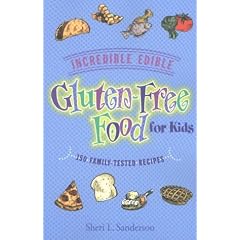 Incredible Edible Gluten-free Food for Kids: 150 Family-tested Recipes