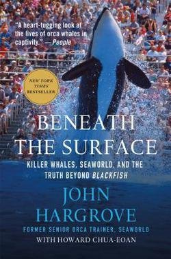 John Hargrove: Beneath the Surface : Killer Whales, Seaworld, and the Truth Beyond Blackfish (Paperback); 2016 Edition