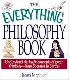 The Everything Philosophy Book: Understanding the Basic Concepts of Great Thinkers-Socrates to Sartre (Everything Series)