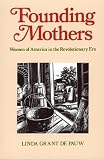 Founding Mothers: Women of America in the Revolutionary Era