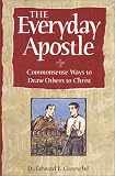The Everyday Apostle: Commonsense Ways to Draw Others to Christ