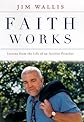Faith Works: How to Live Your Beliefs and Ignite Positive Social Change