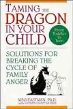 Taming the Dragon in Your Child: Solutions for Breaking the Cycle of Family Anger