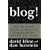 Blog!: How the Newest Media Revolution is Changing Politics, Business, and Culture