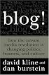 Blog!: How the Newest Media Revolution is Changing Politics, Business, and Culture