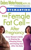 Outsmarting the Female Fat Cell--After Pregnancy: Every Woman's Guide to Shaping Up, Slimming Down, and Staying Sane After the Baby