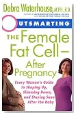 Outsmarting the Female Fat Cell--After Pregnancy: Every Woman's Guide to Shaping Up, Slimming Down, and Staying Sane After the Baby