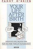 Your Life After Birth: Excercises and Meditations for the First Year of Motherhood