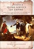 Science in the Service of Empire: Joseph Banks, the British State and the Uses of Science in the Age of Revolution