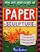  : The Art and Craft of Paper Sculpture: A Step-By-Step Guide to Creating 20 Outstanding and Original Paper Projects