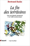 La fin des territoires : essai sur le d�sordre international et sur l'utilit� sociale du respect