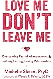 Love Me, Don't Leave Me: Overcoming Fear of Abandonment and Building Lasting, Loving Relationships