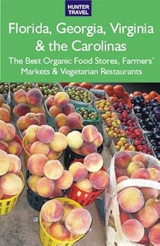 florida. georgia. virginia and the carolinas: the best organic food stores. farmers' markets and vegetarian restaurants - james frost