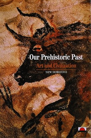 Our Prehistoric Past: Art and Civilisation: Art and Civilization (New Horizons)
