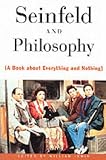 Seinfeld and Philosophy: A Book About Everything and Nothing (Popular Culture and Philosophy)