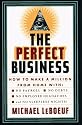 Perfect Business, The: How to Make a Million from Home with No Payroll, No Employee Headaches, No Debts, and No Sleepless Nights!