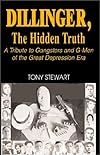 Dillinger, the Hidden Truth: A Tribute to Gangsters and G-Men of the Great Depression Era