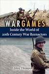 War Games: Inside the World of Twentieth-Century War Reenactors