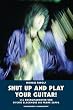 Shut up and play your guitar! 444 Rockgitarristen von Ritchie Blackmore bis Frank Zappa